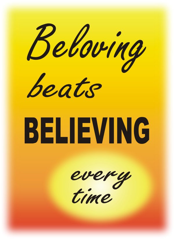 Beloving beats believing every time