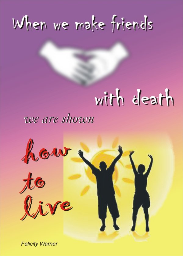 When we make friends with death we are shown how to live